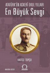 En Büyük Sevgi - Atatürk’ün Askerî Okul Yılları - Angora Kitapları