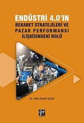 Endüstri 4.0`ın Rekabet Stratejileri ve Pazar Performansı İlişkisindeki Rolü - Gazi Kitabevi