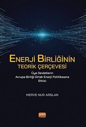 Enerji Birliğinin Teorik Çerçevesi Üye Devletlerin Avrupa Birliği Ortak Enerji Politikasına Etkisi - Nobel Bilimsel Eserler