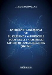 Enerji Şartı Anlaşması Ve Bu Kapsamda Yatırımcı İle Taraf Devlet Arasındaki Yatırım Uyuşmazlıklarının Çözümü - Platon Hukuk