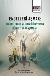 Engelleri Aşmak Engelli Bakım ve Rehabilitasyonda Güncel Yaklaşımlar - Eğitim Yayınevi - Bilimsel Eserler