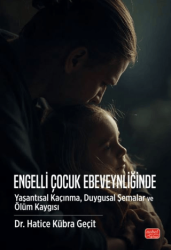 Engelli Çocuk Ebeveynliğinde Yaşantısal Kaçınma, Duygusal Şemalar ve Ölüm Kaygısı - Nobel Bilimsel Eserler