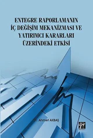 Entegre Raporlamanın İç Değişim Mekanizması ve Yatırımcı Kararları Üzerindeki Etkisi - Gazi Kitabevi