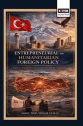 Entrepreneurial and Humanitarian Foreign Policy: Türkiye’s Engagement in Central Asia and the Caucasus - Eğitim Yayınevi - Bilimsel Eserler