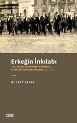 Erkeğin İnkılabı - 100. Yılında Cumhuriyet`i ve Romanı Erkeklik Üzerinden Okumak 1923-1938 - Çizgi Kitabevi Yayınları