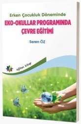 Erken Çocukluk Döneminde Eko - Okullar Programında Çevre Eğitimi - Eğiten Kitap