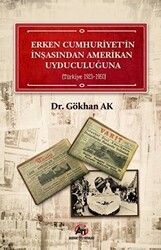 Erken Cumhuriyet`in İnşasından Amerikan Uyduculuğuna Türkiye 1923 - 1950 - Akademi Titiz Yayınları