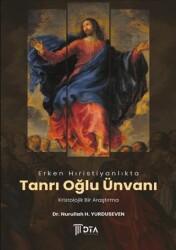 Erken Hıristiyanlıkta Tanrı Oğlu Ünvanı: Kristolojik Bir Araştırma - DTA Yayıncılık