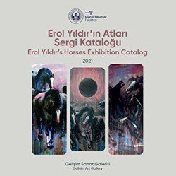 Erol Yıldır`ın Atları Sergi Kataloğu: 2021 - Erol Yıldır`s Horses Exhibition Catalog: 2021 - İstanbul Gelişim Üniversitesi Yayınları