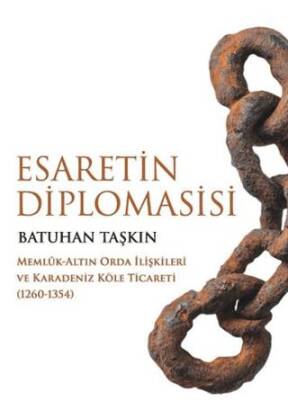 Esaretin Diplomasisi - Memlûk-Altın Orda İlişkileri ve Karadeniz Köle Ticareti 1260-1354 - 1