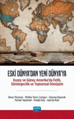 Eski Dünya`dan Yeni Dünya`ya - Kuzey ve Güney Amerika’da Fetih, Sömürgecilik ve Toplumsal Dönüşüm - 1