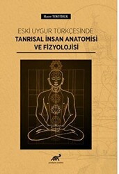 Eski Uygur Türkçesinde Tanrısal İnsan Anatomisi Ve Fizyolojisi - Paradigma Akademi Yayınları