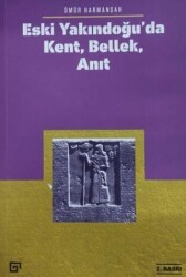 Eski Yakındoğu’da Kent, Bellek, Anıt - Koç Üniversitesi Yayınları