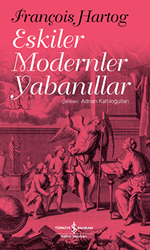 Eskiler Modernler Yabanıllar - İş Bankası Kültür Yayınları