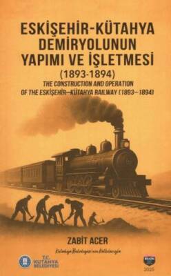 Eskişehir-Kütahya Demiryolunun Yapımı ve İşletmesi1893-1894 - 1