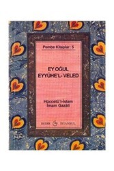 Ey Oğul Eyyühe`l-Veled - Bedir Yayınları