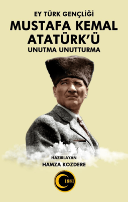 Ey Türk Gençliği Mustafa Kemal Atatürk’ü Unutma Unutturma - 1