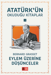 Eylem Üzerine Düşünceler - Atatürk`ün Okuduğu Kitaplar 5 - Temel Tarih Kitaplığı