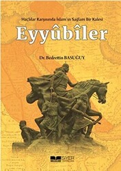 Eyyübiler - Haçlılar Karşısında İslam`ın Sağlam Bir Kalesi - Siyer Yayınları