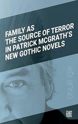 Family As The Source Of Terror In Patrick Mcgrath’s New Gothic Novels - Palet Yayınları