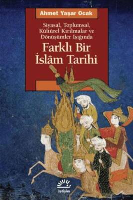 Farklı Bir İslam Tarihi Siyasal Toplumsal Kültürel Kırılmalar ve Dönüşümler Işığında - 1