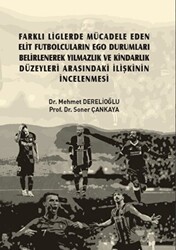 Farklı Liglerde Mücadele Eden Elit Futbolcuların Ego Durumları Belirlenerek Yılmazlık ve Kindarlık Düzeyleri Arasındaki İlişkinin İncelenmesi - Gazi Kitabevi