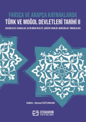 Farsça ve Arapça Kaynaklarda Türk ve Moğol Devletleri Tarihi II - Efe Akademi Yayınları