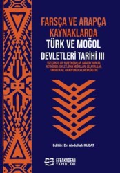 Farsça ve Arapça Kaynaklarda Türk ve Moğol Devletleri Tarihi III - Efe Akademi Yayınları
