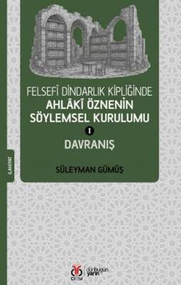 Felsefi Dindarlık Kipliğinde Ahlaki Öznenin Söylemsel Kurulumu I: Davranış - 1