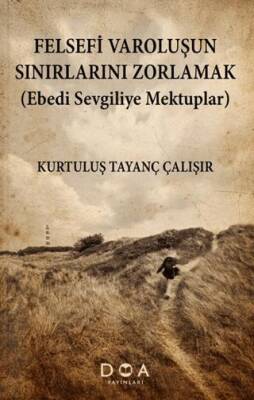 Felsefi Varoluşun Sınırlarını Zorlamak Ebedi Sevgiliye Mektuplar - 1