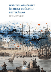 Fetih’ten Günümüze İstanbul Doğumlu Bestekarlar - Mavi Nefes Yayınları