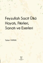 Feyzullah Sacit Ülkü - Hayatı, Fikirleri, Sanatı ve Eserleri - Akademisyen Kitabevi