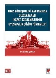 FIDIC Sözleşmeleri Kapsamında Uluslararası İnşaat Sözleşmelerinde Uyuşmazlık Çözüm Yöntemleri - Adalet Yayınevi