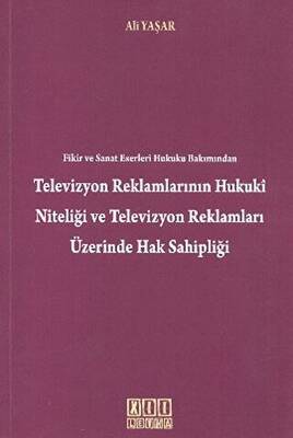 Fikir ve Sanat Eserleri Hukuku Bakımından Televizyon Reklamlarının Hukuki Niteliği Televizyon Reklamları Üzerinde Hak Sahipliği - 1
