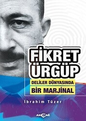 Fikret Ürgüp - Deliler Dünyasında Bir Marjinal - Akçağ Yayınları