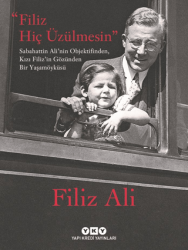 Filiz Hiç Üzülmesin - Sabahattin Ali`nin Objektifinden, Kızı Filiz`in Gözünden Bir Yaşam Öyküsü - Yapı Kredi Yayınları