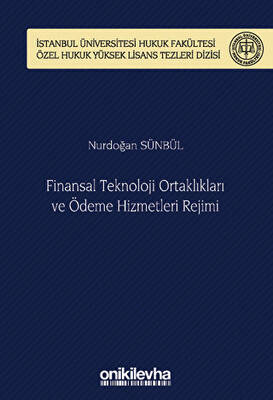 Finansal Teknoloji Ortaklıkları ve Ödeme Hizmetleri Rejimi İstanbul Üniversitesi Hukuk Fakültesi Özel Hukuk Yüksek Lisans Tezleri Dizisi No: 70 - 1