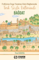 Folklorun İmge Yaratma Gücü Bağlamında Türk Sözlü Kültüründe Bağdat - Efe Akademi Yayınları