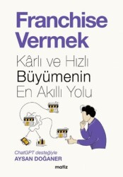 Franchise Vermek - Karlı ve Hızlı Büyümenin En Akıllı Yolu - Matiz Yayınevi