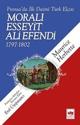 Fransa`da İlk Daimi Türk Elçisi - Moralı Esseyit Ali Efendi 1797 - 1802 - Ötüken Neşriyat