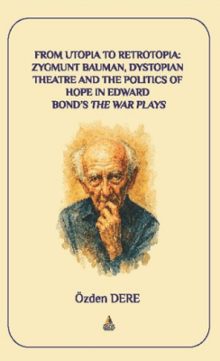 From Utopia to Retrotopia: Zygmunt Bauman, Dystopian Theatre and the Politics of Hope in Edward Bond`s The War Plays - 1