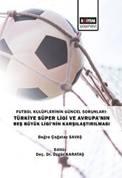 Futbol Kulüplerinin Güncel Sorunları: Türkiye Süper Ligi ve Avrupa’nın Beş Büyük Ligi’nin Karşılaştırılması - Eğitim Yayınevi - Bilimsel Eserler