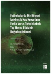 Futbolcularda Diz Bölgesi İzokinetik Kas Kuvvetinin Farklı Vuruş Tekniklerinde Top Hızına Etkisinin Değerlendirilmesi - Gazi Kitabevi