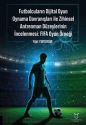 Futbolcuların Dijital Oyun Oynama Davranışları ile Zihinsel Antrenman Düzeylerinin İncelenmesi: FIFA Oyun Örneği - Akademisyen Kitabevi