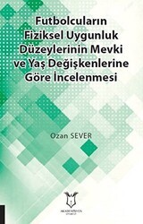 Futbolcuların Fiziksel Uygunluk Düzeylerinin Mevki ve Yaş Değişkenlerine Göre İncelenmesi - Akademisyen Kitabevi
