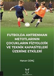 Futbolda Antrenman Metotlarının Çocukların Fizyolojik ve Teknik Kapasiteleri Üzerine Etkileri - Akademisyen Kitabevi