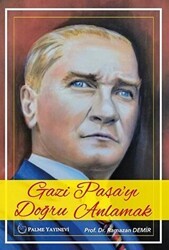 Gazi Paşa`yı Doğru Anlamak - Palme Yayıncılık