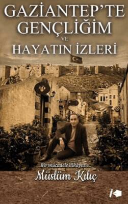 Gaziantep`te Gençliğim ve Hayatın İzleri - 1
