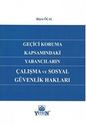 Geçici Koruma Kapsamındaki Yabancıların Çalışma ve Sosyal Güvenlik Hakları - Yetkin Yayınları