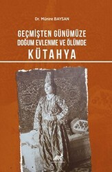 Geçmişten Günümüze Doğum, Evlenme Ve Ölümde Kütahya - Paradigma Akademi Yayınları
